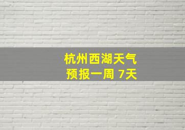 杭州西湖天气预报一周 7天